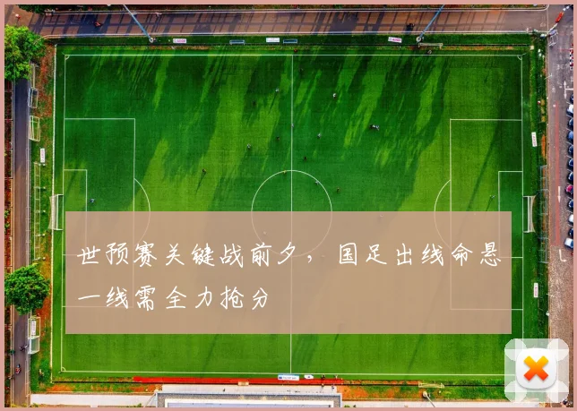 世预赛关键战前夕，国足出线命悬一线需全力抢分