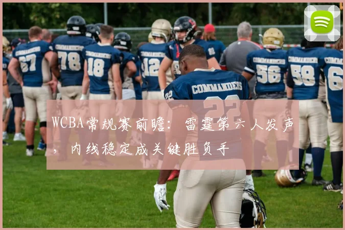 WCBA常规赛前瞻：雷霆第六人发声，内线稳定成关键胜负手