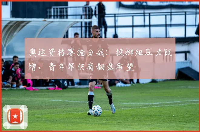 奥运资格赛抢分战：投掷组压力陡增，青年军仍有翻盘希望